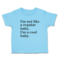 Cute Toddler Clothes I'M Not like A Regular Baby. I'M A Cool Baby. Toddler Shirt
