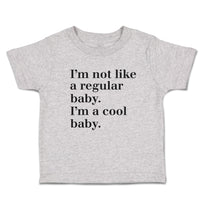 Cute Toddler Clothes I'M Not like A Regular Baby. I'M A Cool Baby. Toddler Shirt