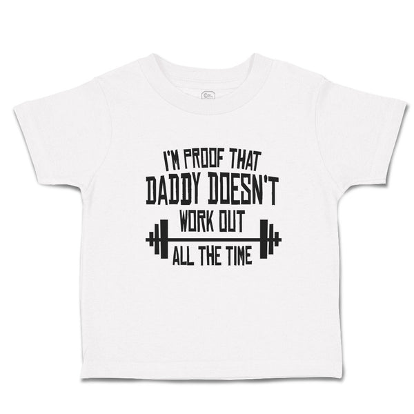 Cute Toddler Clothes I'M Proof That Daddy Doesn'T Work out All The Time Cotton