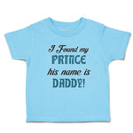 Cute Toddler Clothes I Found My Prince His Name Is Daddy! Toddler Shirt Cotton