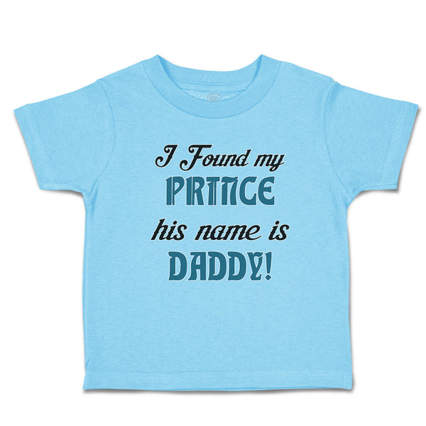 Cute Toddler Clothes I Found My Prince His Name Is Daddy! Toddler Shirt Cotton