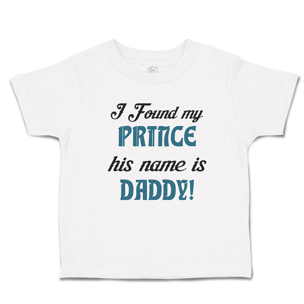 Cute Toddler Clothes I Found My Prince His Name Is Daddy! Toddler Shirt Cotton