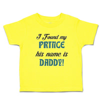 Cute Toddler Clothes I Found My Prince His Name Is Daddy! Toddler Shirt Cotton