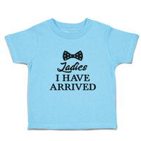 Cute Toddler Clothes Ladies I Have Arrived Toddler Shirt Baby Clothes Cotton