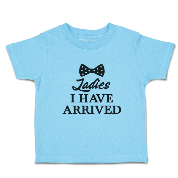 Cute Toddler Clothes Ladies I Have Arrived Toddler Shirt Baby Clothes Cotton