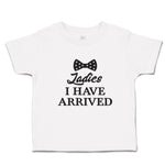 Cute Toddler Clothes Ladies I Have Arrived Toddler Shirt Baby Clothes Cotton