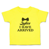 Cute Toddler Clothes Ladies I Have Arrived Toddler Shirt Baby Clothes Cotton