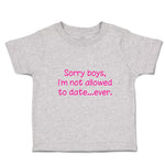 Cute Toddler Clothes Sorry Boys, I'M Not Allowed to Date Ever. Toddler Shirt