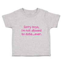 Cute Toddler Clothes Sorry Boys, I'M Not Allowed to Date Ever. Toddler Shirt