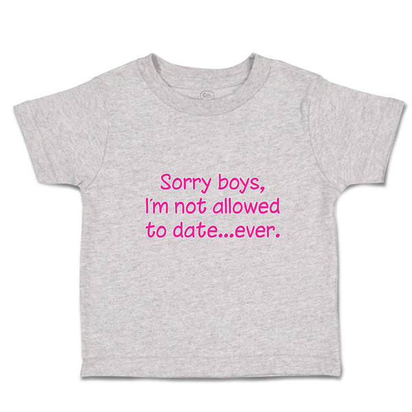 Cute Toddler Clothes Sorry Boys, I'M Not Allowed to Date Ever. Toddler Shirt