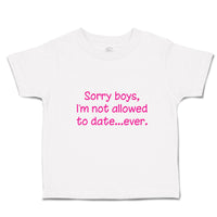 Cute Toddler Clothes Sorry Boys, I'M Not Allowed to Date Ever. Toddler Shirt