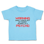 Toddler Clothes Warning Don'T Check out My Daddy Mummy Is A Psycho Toddler Shirt