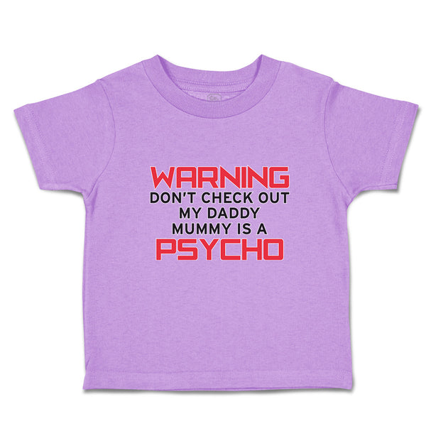 Toddler Clothes Warning Don'T Check out My Daddy Mummy Is A Psycho Toddler Shirt
