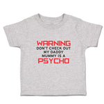 Toddler Clothes Warning Don'T Check out My Daddy Mummy Is A Psycho Toddler Shirt