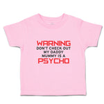 Toddler Clothes Warning Don'T Check out My Daddy Mummy Is A Psycho Toddler Shirt
