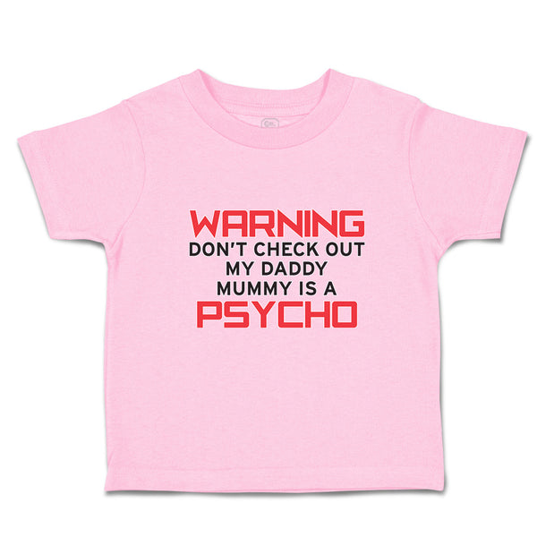 Toddler Clothes Warning Don'T Check out My Daddy Mummy Is A Psycho Toddler Shirt