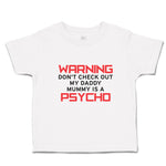 Toddler Clothes Warning Don'T Check out My Daddy Mummy Is A Psycho Toddler Shirt