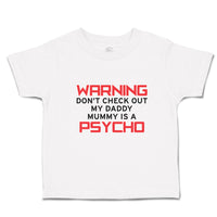 Toddler Clothes Warning Don'T Check out My Daddy Mummy Is A Psycho Toddler Shirt