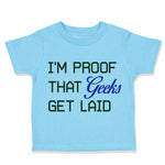 Toddler Clothes I'M Proof That Geeks Get Laid Funny Nerd Geek Style A Cotton