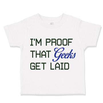 Toddler Clothes I'M Proof That Geeks Get Laid Funny Nerd Geek Style A Cotton