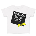 Toddler Clothes My Dad Can Beat up Your Dad Funny Dad Father's Day Toddler Shirt