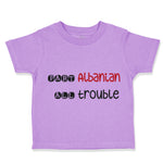 Toddler Clothes Part Albanian All Trouble Toddler Shirt Baby Clothes Cotton