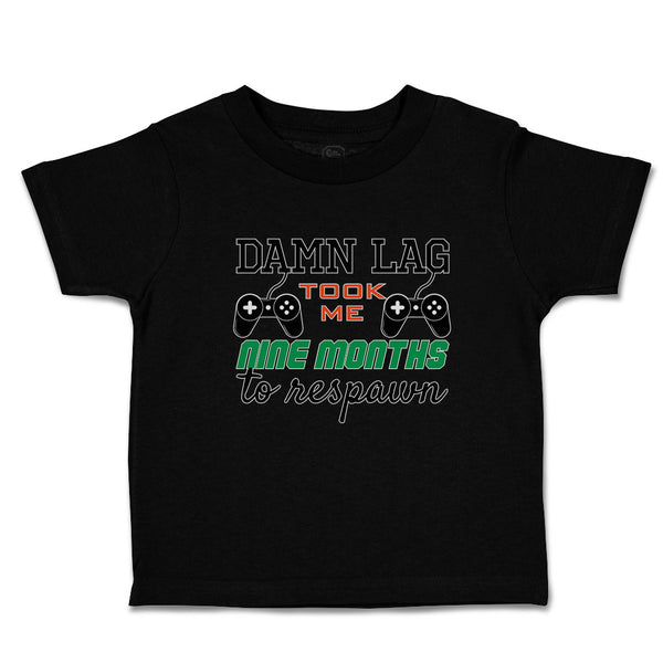 Cute Toddler Clothes Damn Lag Took Me 9 Month to Respawn Toddler Shirt Cotton