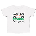 Cute Toddler Clothes Damn Lag Took Me 9 Month to Respawn Toddler Shirt Cotton
