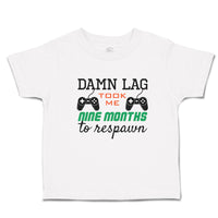 Cute Toddler Clothes Damn Lag Took Me 9 Month to Respawn Toddler Shirt Cotton