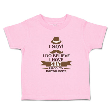 Toddler Clothes I Say! I Do Believe I Have Shat upon My Pantaloons Toddler Shirt