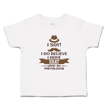 Toddler Clothes I Say! I Do Believe I Have Shat upon My Pantaloons Toddler Shirt