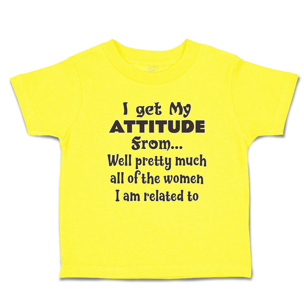 Cute Toddler Clothes Get My Attitude from Pretty Women Am Related Toddler Shirt