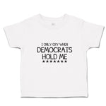 Toddler Clothes I Only Cry When Democrats Hold Me Toddler Shirt Cotton