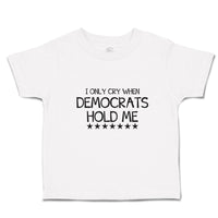 Toddler Clothes I Only Cry When Democrats Hold Me Toddler Shirt Cotton