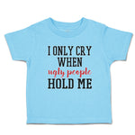 Toddler Clothes I Onle Cry When Ugly People Hold Me Toddler Shirt Cotton