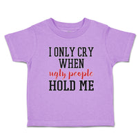 Toddler Clothes I Onle Cry When Ugly People Hold Me Toddler Shirt Cotton