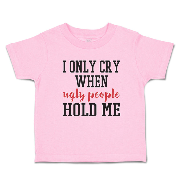 Toddler Clothes I Onle Cry When Ugly People Hold Me Toddler Shirt Cotton