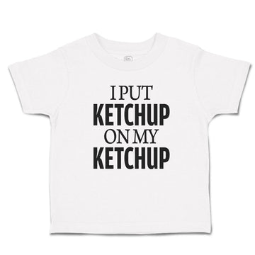 Toddler Clothes I Put Ketchup on My Ketchup Toddler Shirt Baby Clothes Cotton