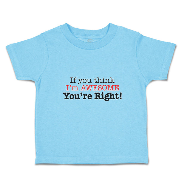 Toddler Clothes If You Think I'M Awesome You'Re Right Toddler Shirt Cotton