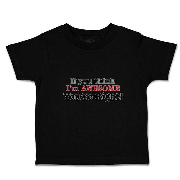 Toddler Clothes If You Think I'M Awesome You'Re Right Toddler Shirt Cotton
