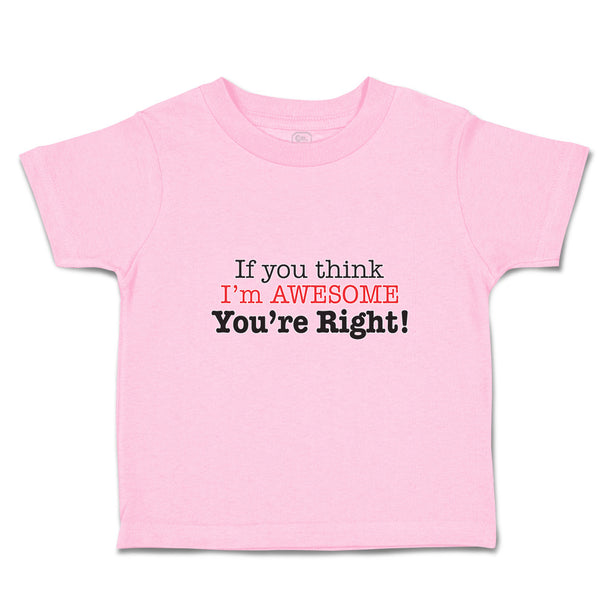 Toddler Clothes If You Think I'M Awesome You'Re Right Toddler Shirt Cotton