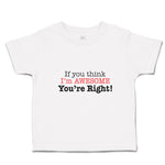 Toddler Clothes If You Think I'M Awesome You'Re Right Toddler Shirt Cotton