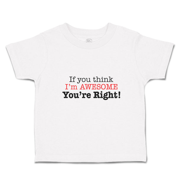 Toddler Clothes If You Think I'M Awesome You'Re Right Toddler Shirt Cotton
