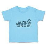 Toddler Clothes I'Ll Take A Bottle of The House White Toddler Shirt Cotton
