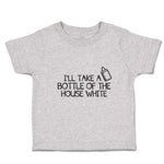 Toddler Clothes I'Ll Take A Bottle of The House White Toddler Shirt Cotton