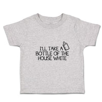 Toddler Clothes I'Ll Take A Bottle of The House White Toddler Shirt Cotton