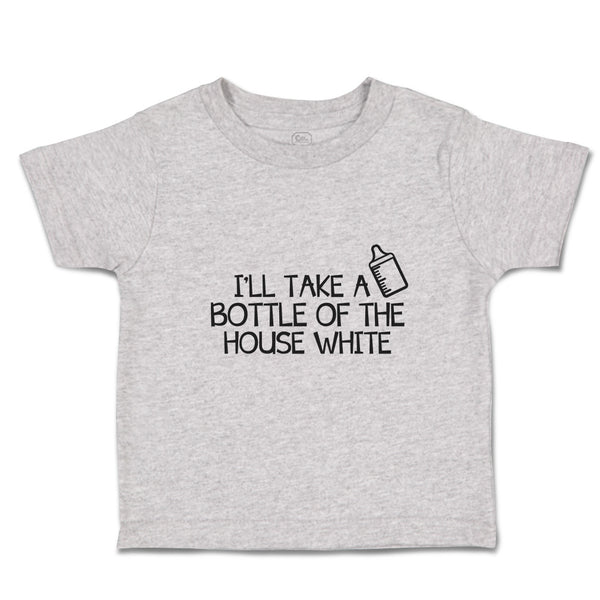 Toddler Clothes I'Ll Take A Bottle of The House White Toddler Shirt Cotton