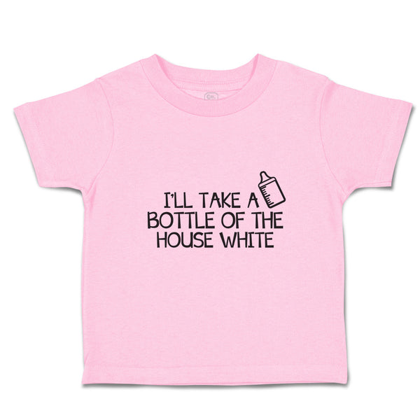 Toddler Clothes I'Ll Take A Bottle of The House White Toddler Shirt Cotton