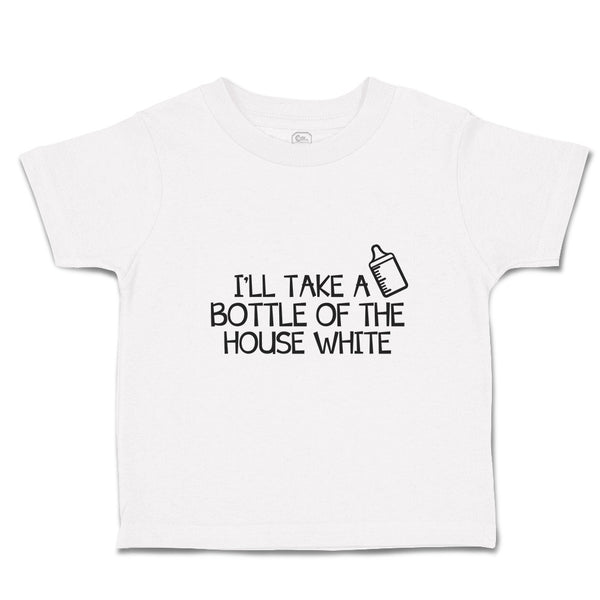 Toddler Clothes I'Ll Take A Bottle of The House White Toddler Shirt Cotton