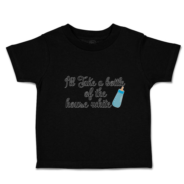 Toddler Clothes I'Ll Take A Bottle of The House White Toddler Shirt Cotton